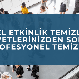 Özel Etkinlik Temizliği: Davetlerinizden Sonra Profesyonel Temizlik